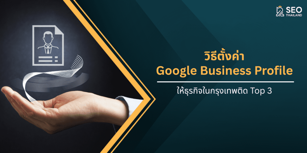 วิธีตั้งค่า Google Business Profile ให้ธุรกิจในกรุงเทพติด Top 3